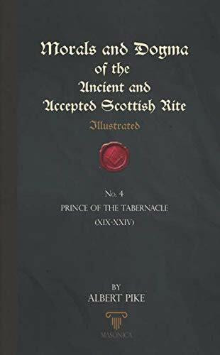 Morals And Dogma Of The Ancient And Accepted Scottish Rite (Illustrated): Prince of the Tabernacle (XIX – XXIV)