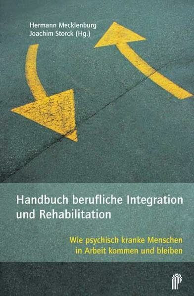 Handbuch berufliche Integration und Rehabilitation: Wie psychisch kranke Menschen in Arbeit kommen und bleiben (Fachwissen)