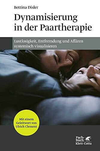 Dynamisierung in der Paartherapie: Lustlosigkeit, Entfremdung und Affären systemisch visualisieren