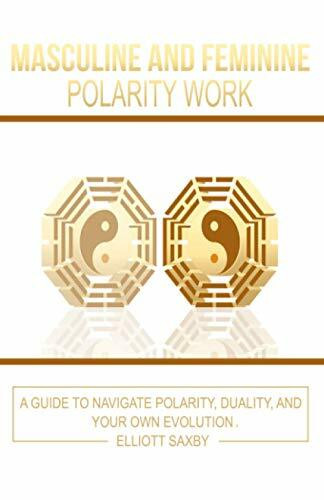 Masculine and Feminine Polarity Work: A Guide to Navigate Polarity, Duality, and Your Own Evolution