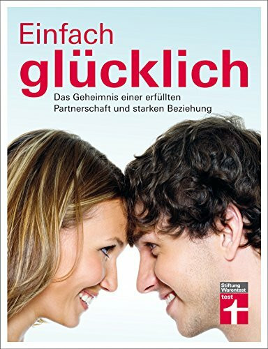 Stiftung Warentest Einfach Glücklich, Das Geheimnis Einer Erfüllten Partnerschaft Und Starken Beziehung