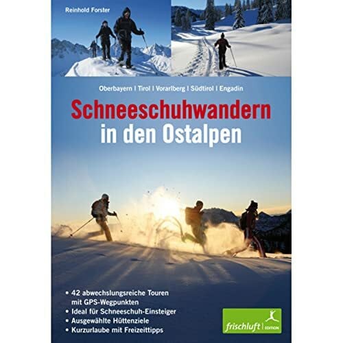 Schneeschuhwandern in den Ostalpen: Oberbayern, Tirol, Vorarlberg, Südtirol, Engadin 42 abwechslungsreiche Touren mit GPS-Wegpunkten, ideal für ... Hüttenziele, Kurzurlaube mit Freizeittipps