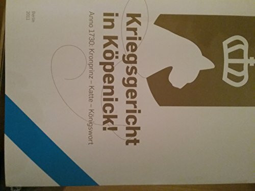 Kriegsgericht in Köpenick!: Anno 1730: Kronprinz - Katte - Königswort