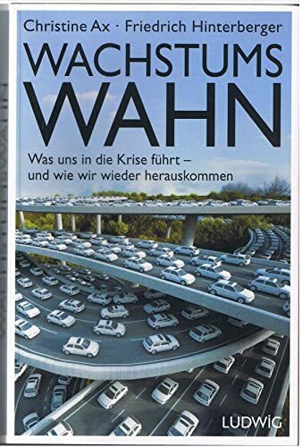 Wachstumswahn: Was uns in die Krise führt - und wie wir wieder herauskommen