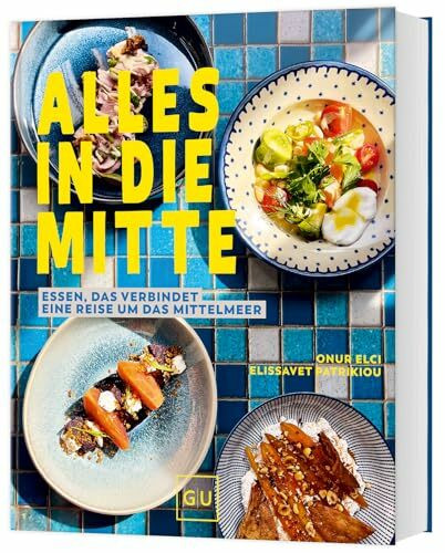 Alles in die Mitte!: Essen, das verbindet – eine Reise um das Mittelmeer