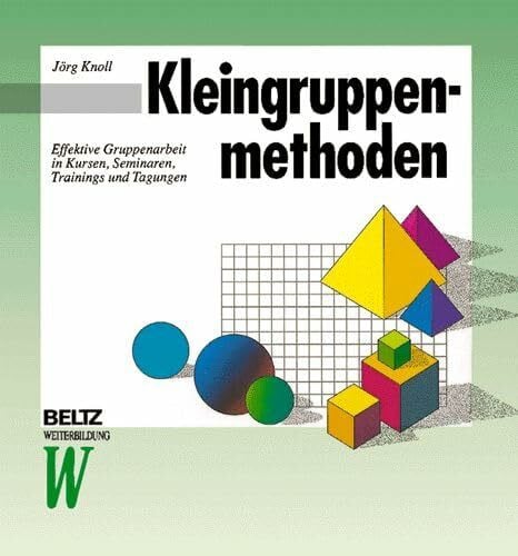 Kleingruppenmethoden: Effektive Gruppenarbeit in Kursen, Seminaren, Trainings und Tagungen (Beltz Weiterbildung)