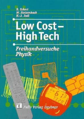 Low Cost - High Tech - Freihandversuche Physik: Anregungen für einen zeitgemässen Unterricht: Freihandversuche Physik. Anregungen für einen zeitgemäßen Physikunterricht. Für alle Jahrgangsstufen