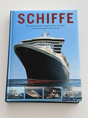 Schiffe: Die berühmtesten Segelschiffe, Dampfer und Ozeanriesen aller Zeiten (1000...)