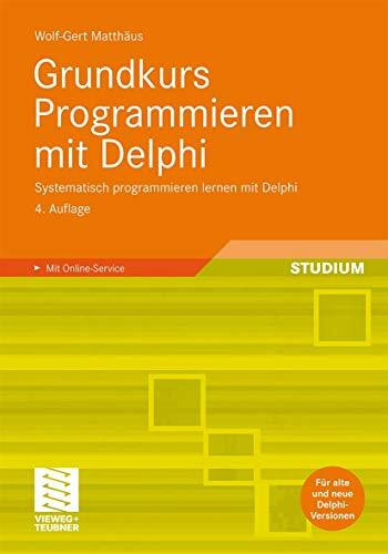 Grundkurs Programmieren mit Delphi: Systematisch programmieren lernen mit Delphi