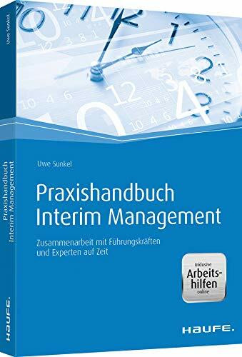 Praxishandbuch Interim Management - inkl. Arbeitshilfen online: Zusammenarbeit mit Führungskräften und Experten auf Zeit (Haufe Fachbuch)