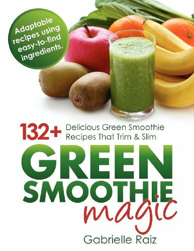 Green Smoothie Magic - 132+ Delicious Green Smoothie Recipes That Trim And Slim