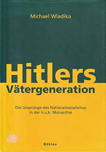 Hitlers Vätergeneration: Die Ursprünge des Nationalsozialismus in der k.u.k. Monarchie