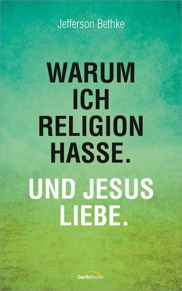 Warum ich Religion hasse. Und Jesus liebe.