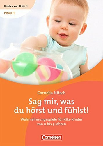 Kinder von 0 bis 3 - Praxis / Sag mir, was du hörst und fühlst!: Wahrnehmungsspiele für Kita-Kinder von 0 bis 3 Jahren. Buch