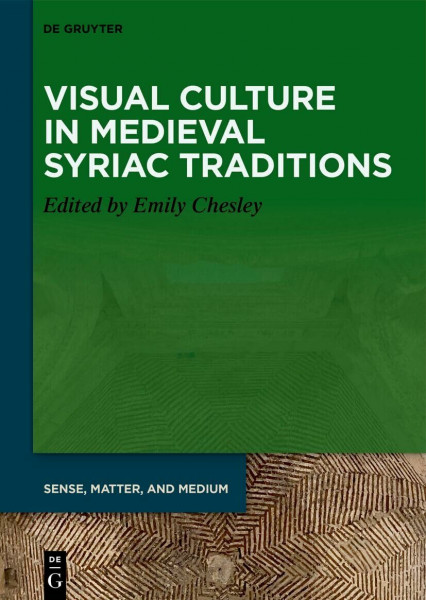 Visual Culture in Medieval Syriac Traditions (Sense, Matter, and Medium, 13)