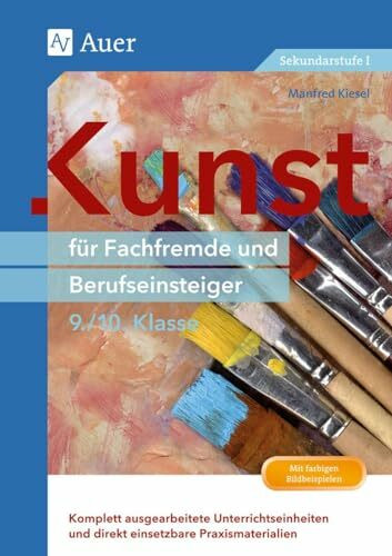 Kunst für Fachfremde und Berufseinsteiger Kl. 9-10: Komplett ausgearbeitete Unterrichtseinheiten und direkt einsetzbare Praxismaterialien (9. und 10. Klasse) (Fachfremd unterrichten Sekundarstufe)