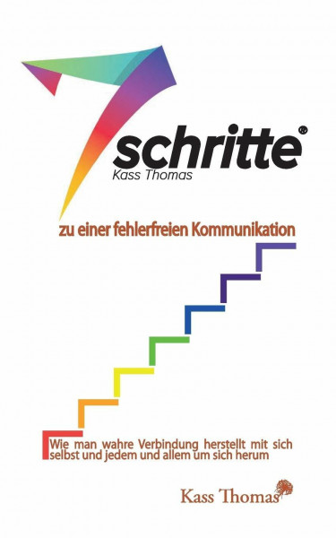 7 Schritte zu einer fehlerfreien Kommunikation: Wie man wahre Verbindung herstellt mit sich selbst und jedem und allem um sich herum