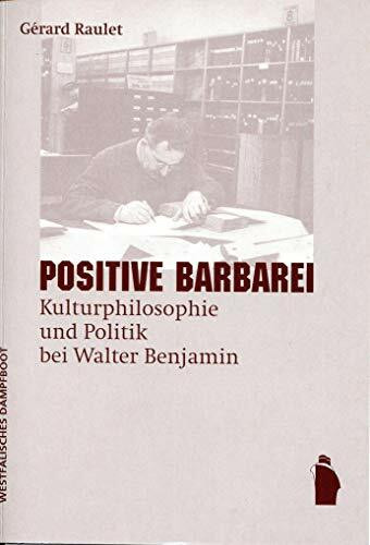 Positive Barbarei: Kulturphilosophie und Politik bei Walter Benjamin