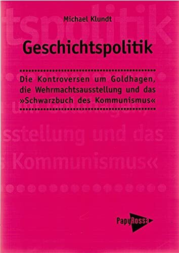 Geschichtspolitik: Die Kontroversen um Goldhagen, die Wehrmachtsausstellung und das "Schwarzbuch des Kommunismus"