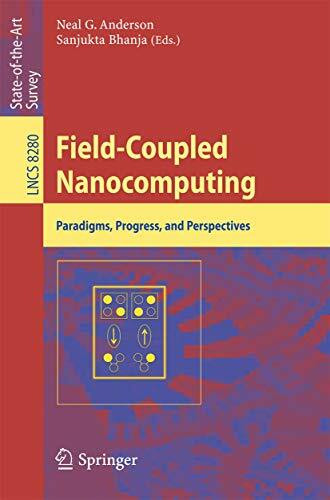 Field-Coupled Nanocomputing: Paradigms, Progress, and Perspectives (Theoretical Computer Science and General Issues, Band 8280)