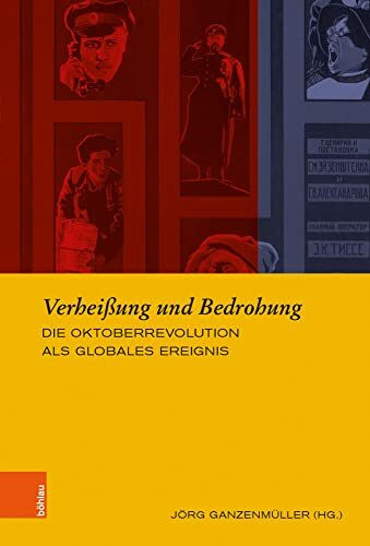 Verheißung und Bedrohung: Die Oktoberrevolution als globales Ereignis (Europäische Diktaturen und ihre Überwindung. Schriften der Stiftung Ettersberg, Band 25)