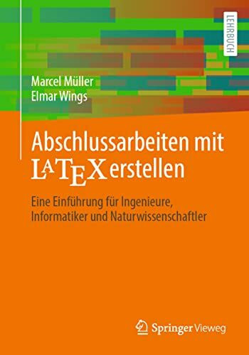 Abschlussarbeiten mit LaTeX erstellen: Eine Einführung für Ingenieure, Informatiker und Naturwissenschaftler