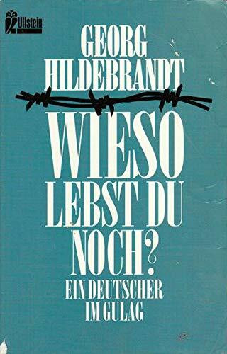 Wieso lebst du noch? Ein Deutscher im Gulag.