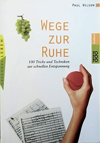 Wege zur Ruhe: 100 Tricks und Techniken zur schnellen Entspannung
