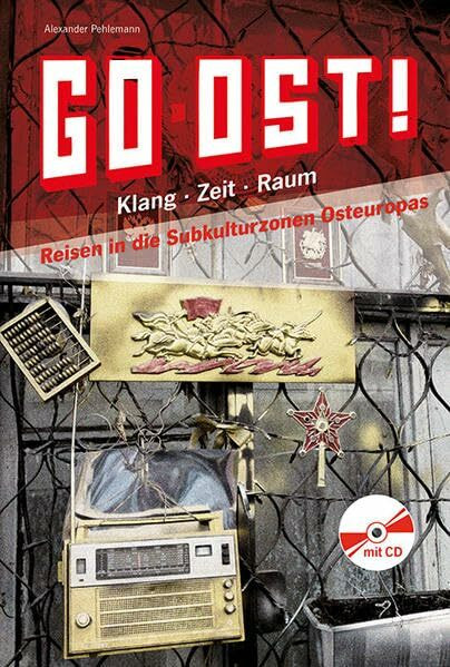Go Ost!: Klang - Zeit - Raum: Reisen in die Subkultur-zonen Osteuropas