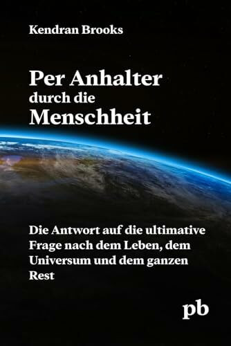 Per Anhalter durch die Menschheit: Die Antwort auf die ultimative Frage nach dem Leben, dem Universum und dem ganzen Rest