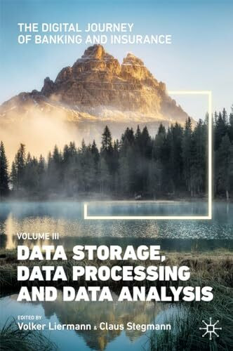 The Digital Journey of Banking and Insurance, Volume III: Data Storage, Data Processing and Data Analysis (The Digital Journey of Banking and Insurance, 3)