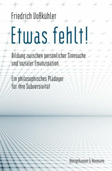 Etwas fehlt!: Bildung zwischen persönlicher Sinnsuche und sozialer Emanzipation. Ein philosophisches Plädoyer für ihre Subversivität