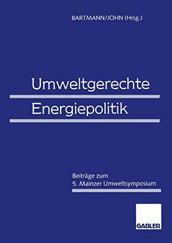 Umweltgerechte Energiepolitik: Beiträge zum 5. Mainzer Umweltsymposium (German Edition)