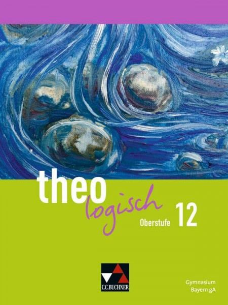 theologisch – Ausgabe Bayern Oberstufe / theologisch Bayern Oberstufe 12: Unterrichtswerk für Evangelische Religion an Gymnasien (theologisch – ... für Evangelische Religion an Gymnasien)