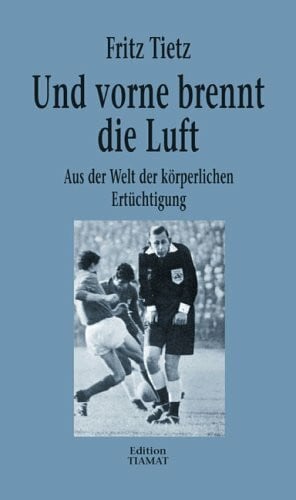 Und vorne brennt die Luft: Aus der Welt der körperlichen Ertüchtigung