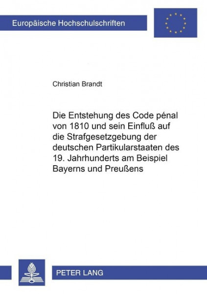 Die Entstehung des Code pénal von 1810 und sein Einfluß auf die Strafgesetzgebung der deutschen Part