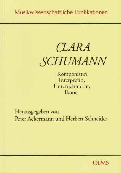 Clara Schumann. Komponistin, Interpretin, Unternehmerin, Ikone: Bericht über die Tagung anlässlich ihres 100. Todestages veranstaltet von der ... (Musikwissenschaftliche Publikationen)