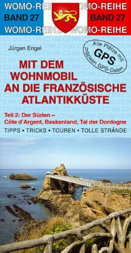 Mit dem Wohnmobil an die französische Atlantikküste: Teil 2: Der Süden: Tipps, Tricks, Touren, Tolle Strände. Alle Plätze mit präzisen GPS-Daten