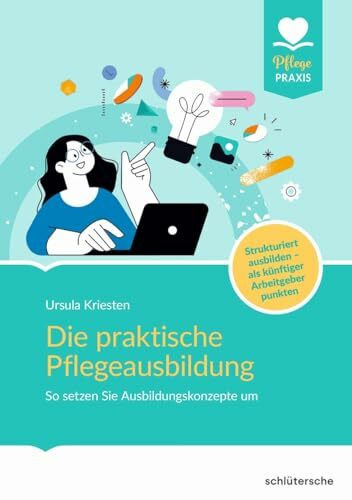 Die praktische Pflegeausbildung: So setzen Sie Ausbildungskonzepte um. Strukturiert ausbilden - als künftiger Arbeitgeber punkten