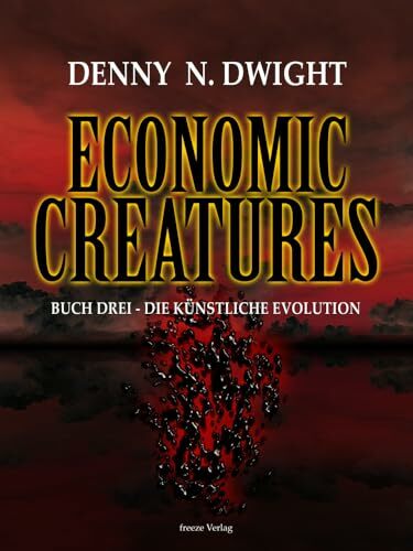 Economic Creatures: Buch Drei - Die künstliche Evolution Economic Creatures: Buch Drei - Die künstliche Evolution