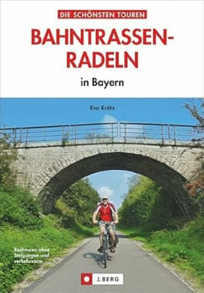 Radtouren Bayern: Die schönsten Touren – Bahntrassen-Radeln in Bayern. Ein Radführer zu Bayerns verkehrsarmen Bahntrassenradwegen und Rail Trails mit ... zum Radeln mit Kindern geeignet: in Bayern