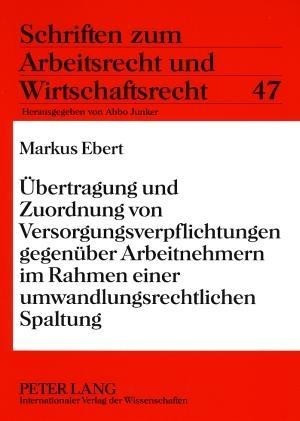Übertragung und Zuordnung von Versorgungsverpflichtungen gegenüber Arbeitnehmern im Rahmen einer umwandlungsrechtlichen Spaltung
