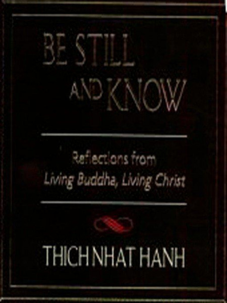 Be Still and Know: Reflections from Living Buddha, Living Christ