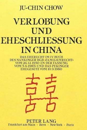 Verlobung und Eheschließung in China: Das Eherecht im IV. Buch des Nankinger BGB «Familienrecht» vom 26.12.1930 (in der Fassung vom 3.6.1985) und das Pekinger Ehegesetz vom 10.9.1980