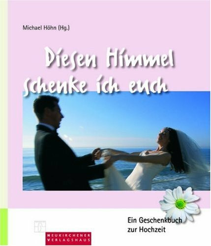 Diesen Himmel schenke ich euch: Ein Geschenkbuch zur Hochzeit