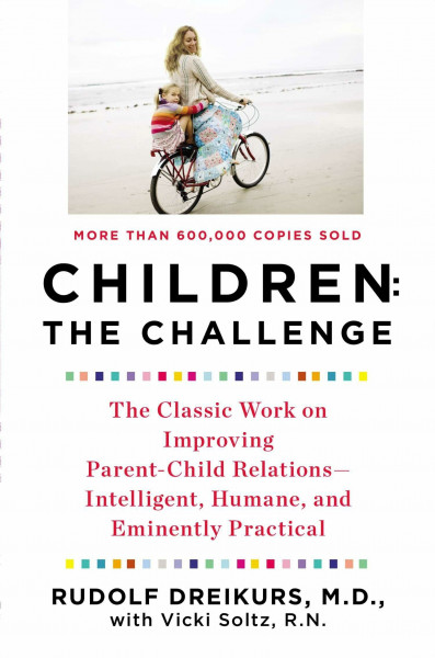 Children: The Challenge: The Classic Work on Improving Parent-Child Relations--Intelligent, Humane, and E minently Practical