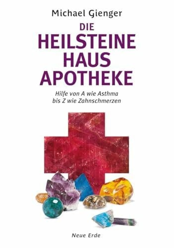 Die Heilsteine Hausapotheke: Hilfe von A wie Asthma bis Z wie Zahnschmerzen