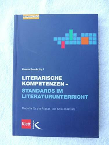 Literarische Kompetenzen - Standards im Literaturunterricht. Modelle für die Primar- und Sekundarstufe