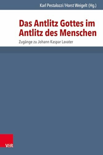 Das Antlitz Gottes im Antlitz des Menschen. Zugänge zu Johann Kaspar Lavater (Arbeiten zur Geschichte des Pietismus, Band 31)