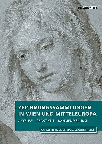 Zeichnungssammlungen in Wien und Mitteleuropa: Akteure – Praktiken – Rahmendiskurse (Sammler, Sammlungen, Sammlungskulturen in Wien und Mitteleuropa, 5)